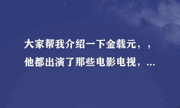 大家帮我介绍一下金载元，，他都出演了那些电影电视，最精电的是