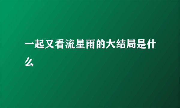 一起又看流星雨的大结局是什么