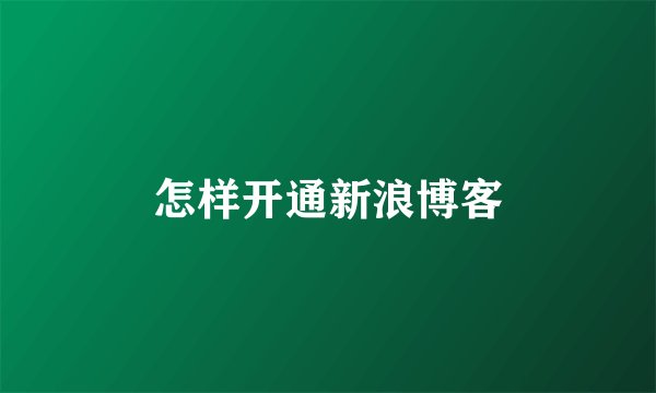 怎样开通新浪博客