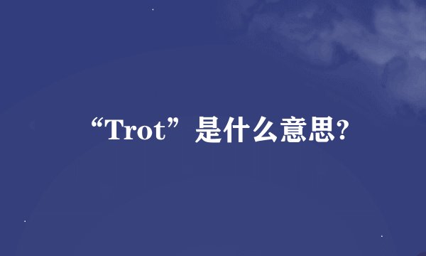 “Trot”是什么意思?