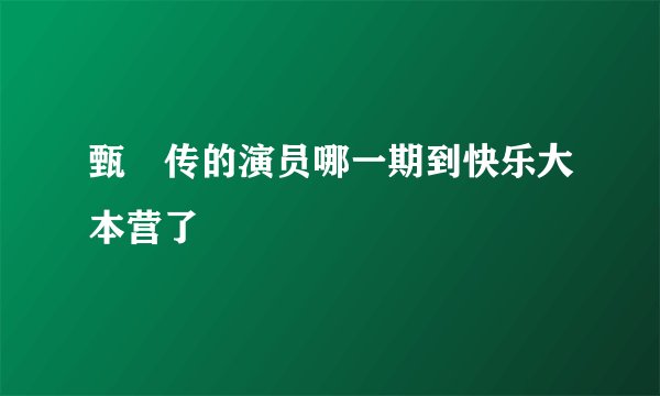 甄嬛传的演员哪一期到快乐大本营了