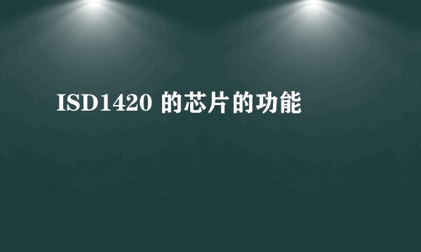 ISD1420 的芯片的功能