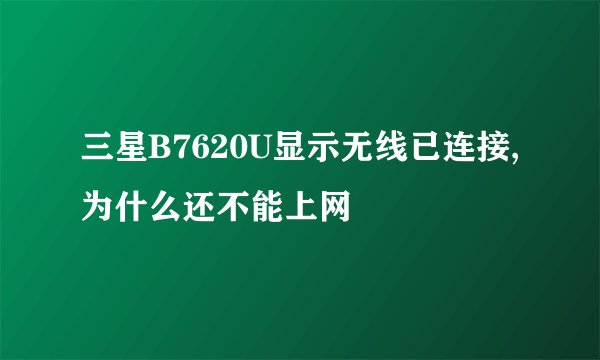 三星B7620U显示无线已连接,为什么还不能上网