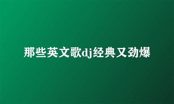 那些英文歌dj经典又劲爆