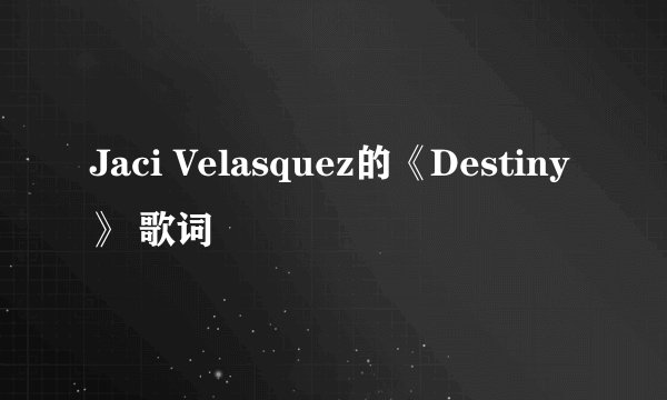 Jaci Velasquez的《Destiny》 歌词