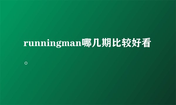 runningman哪几期比较好看。