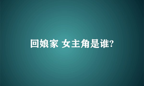 回娘家 女主角是谁?