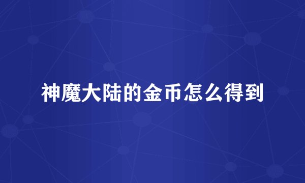 神魔大陆的金币怎么得到