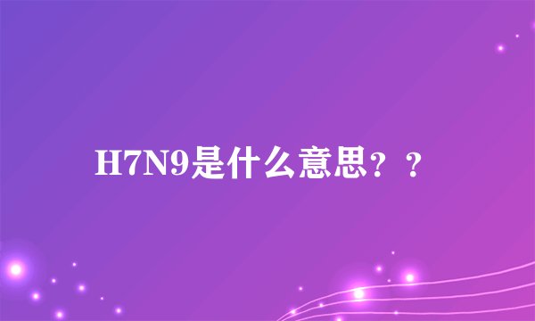 H7N9是什么意思？？