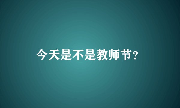 今天是不是教师节？