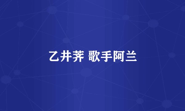 乙井荠 歌手阿兰