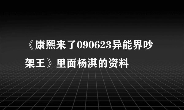 《康熙来了090623异能界吵架王》里面杨淇的资料