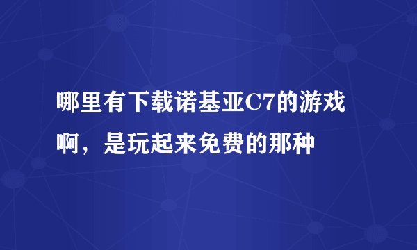 哪里有下载诺基亚C7的游戏啊，是玩起来免费的那种