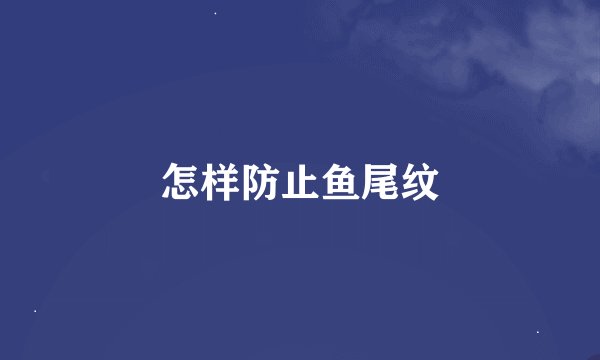 怎样防止鱼尾纹