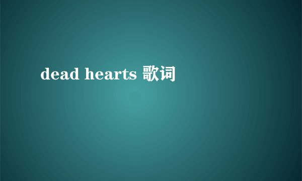 dead hearts 歌词
