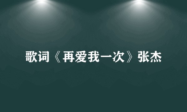 歌词《再爱我一次》张杰