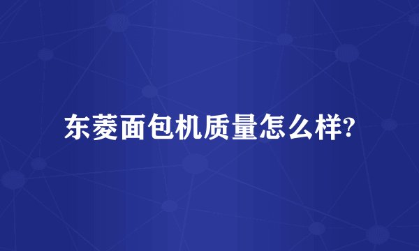 东菱面包机质量怎么样?