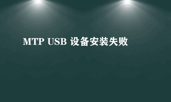 MTP USB 设备安装失败