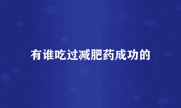 有谁吃过减肥药成功的