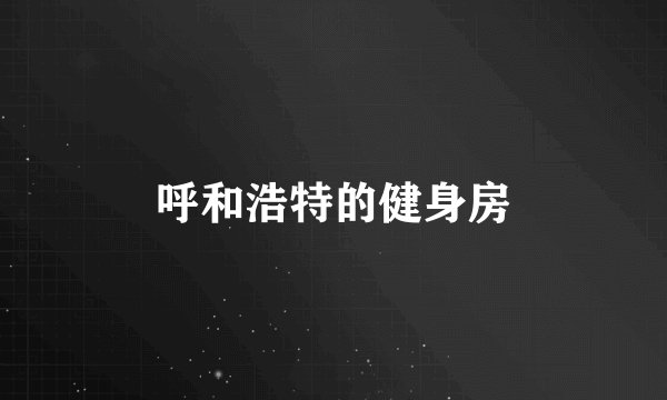 呼和浩特的健身房