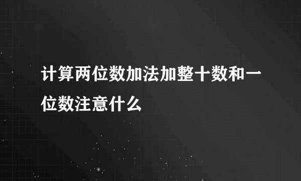 计算两位数加法加整十数和一位数注意什么