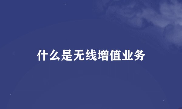 什么是无线增值业务
