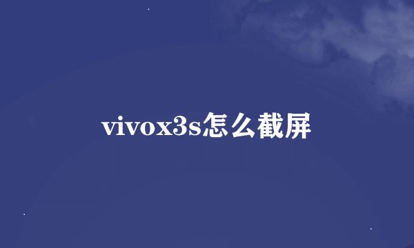 vivox3s怎么截屏