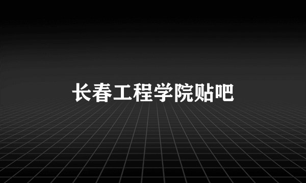 长春工程学院贴吧