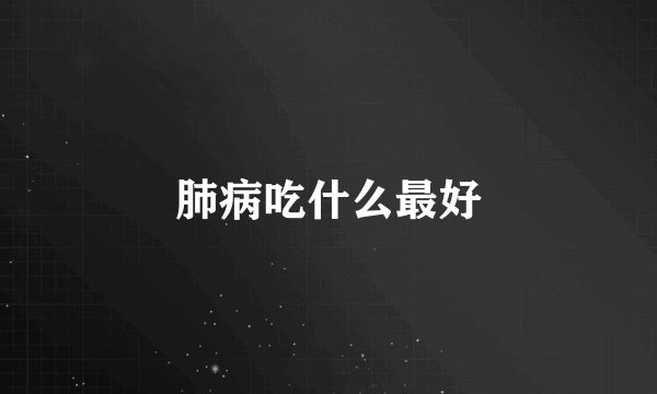 肺病吃什么最好