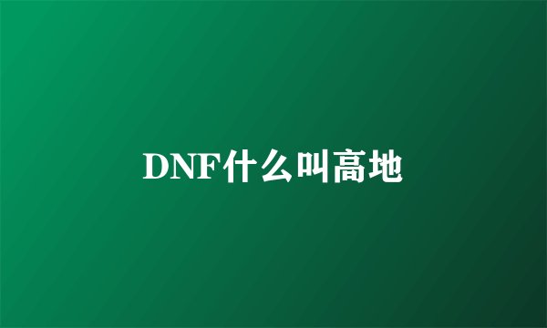 DNF什么叫高地