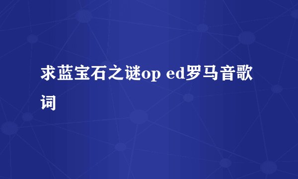 求蓝宝石之谜op ed罗马音歌词