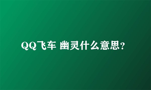 QQ飞车 幽灵什么意思？