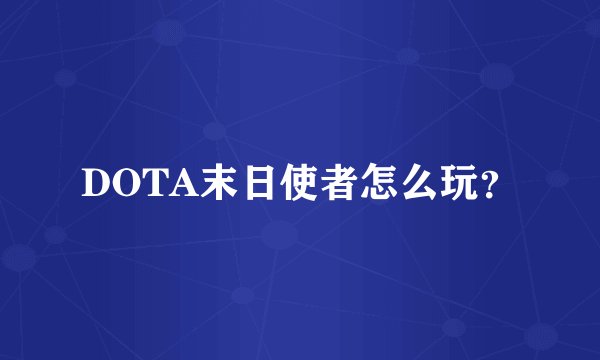 DOTA末日使者怎么玩？