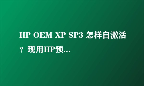 HP OEM XP SP3 怎样自激活？现用HP预装Vista家庭初级版