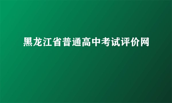 黑龙江省普通高中考试评价网