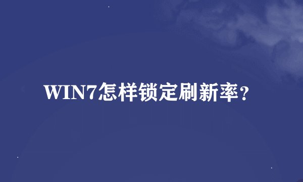 WIN7怎样锁定刷新率？