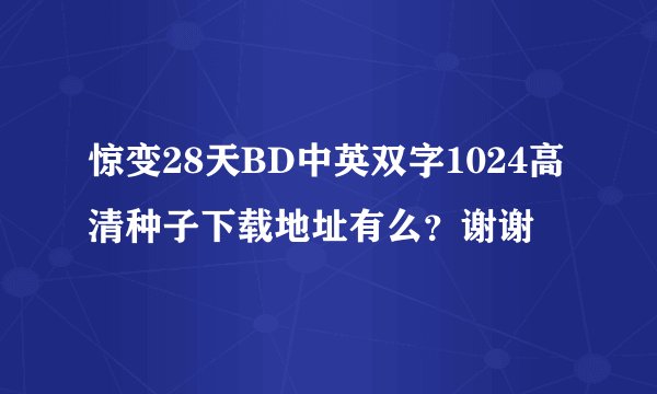 惊变28天BD中英双字1024高清种子下载地址有么？谢谢