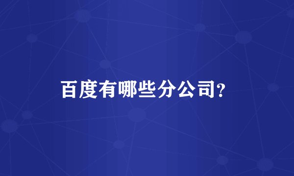 百度有哪些分公司？