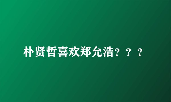 朴贤哲喜欢郑允浩？？？