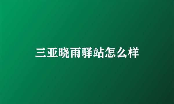 三亚晓雨驿站怎么样