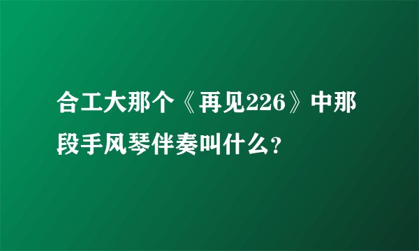 合工大那个《再见226》中那段手风琴伴奏叫什么？
