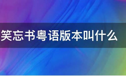 《笑忘书》粤语版本叫什么?