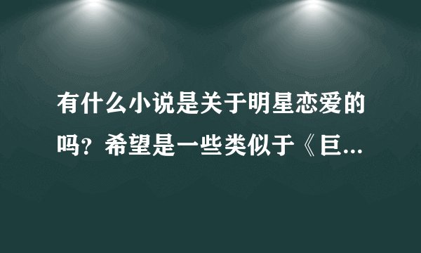有什么小说是关于明星恋爱的吗？希望是一些类似于《巨星老公》《我的爷别太坏》这样的！！