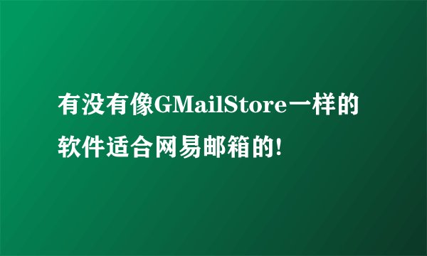 有没有像GMailStore一样的软件适合网易邮箱的!