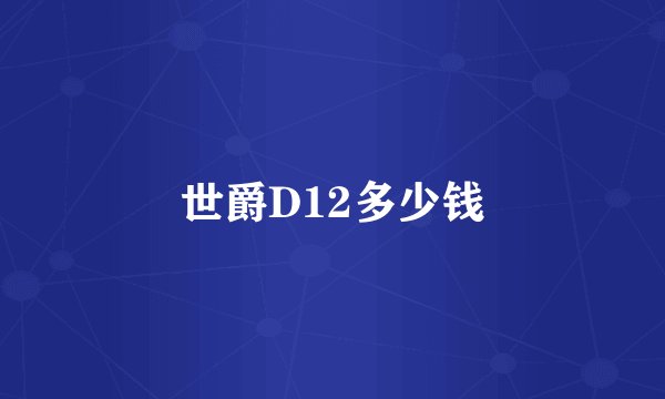 世爵D12多少钱