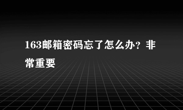 163邮箱密码忘了怎么办？非常重要
