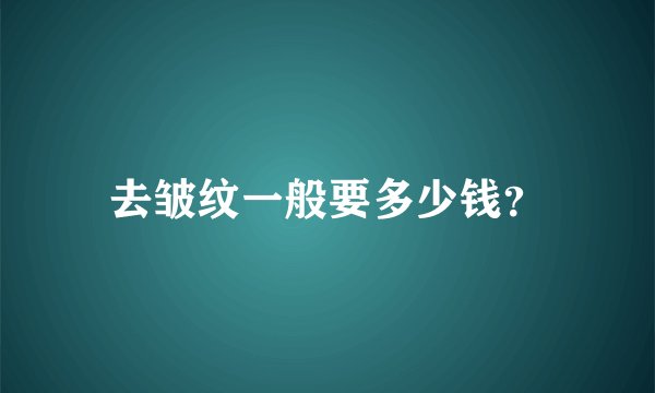 去皱纹一般要多少钱？