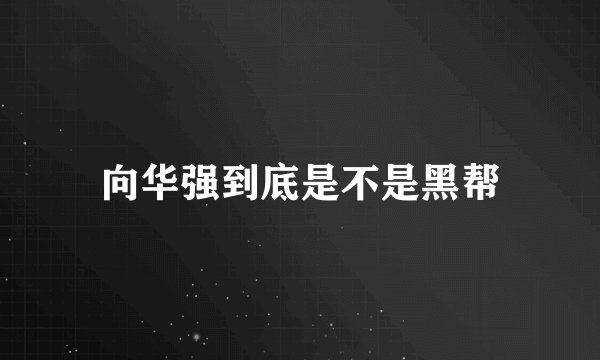 向华强到底是不是黑帮