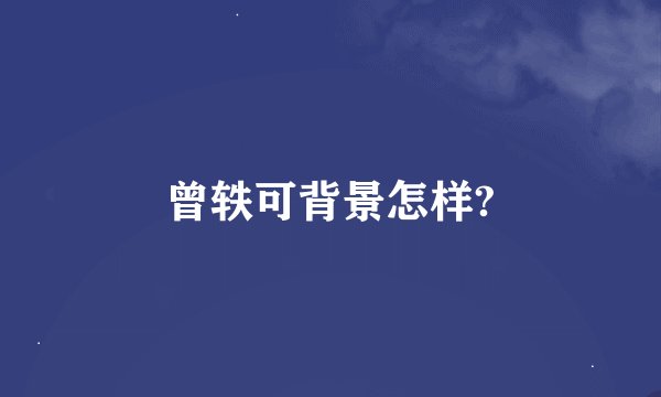 曾轶可背景怎样?