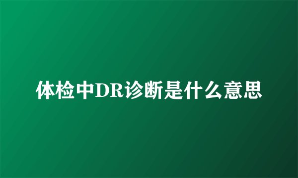 体检中DR诊断是什么意思